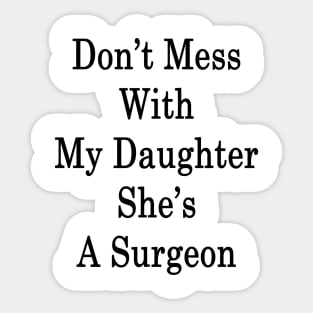 Don't Mess With My Daughter She's A Surgeon Sticker